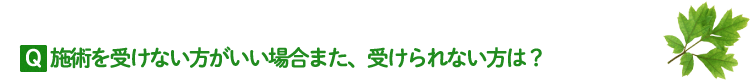 施術を受けない方がいい場合また、受けられない方は？